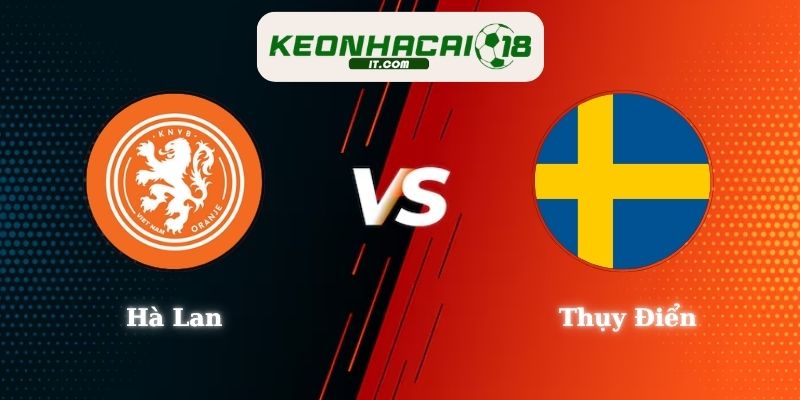 Nhận Định Kèo Hà Lan vs Thụy Điển 00h00 21/06 World Cup 2026